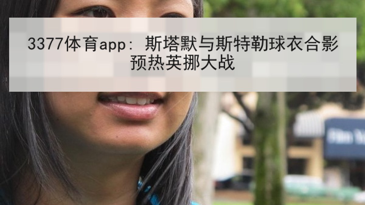 3377体育app: 斯塔默与斯特勒球衣合影预热英挪大战 3377体育app: 斯塔默与斯特勒球衣合影预热英挪大战